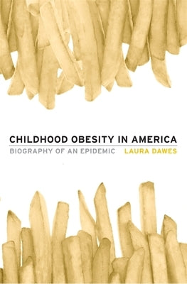 Childhood Obesity in America: Biography of an Epidemic by Dawes, Laura