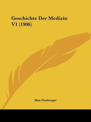 Geschichte Der Medizin V1 (1906) by Neuburger, Max