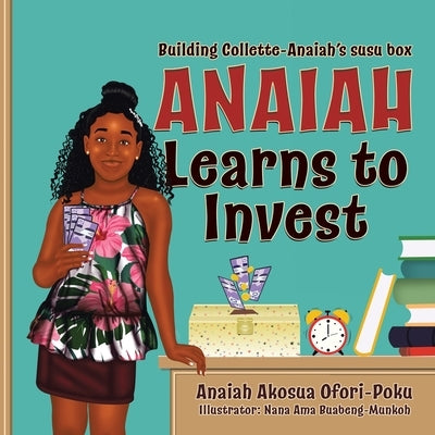 Anaiah Learns to Invest: Building Collette-Anaiah's Susu Box by Ofori-Poku, Anaiah Akosua