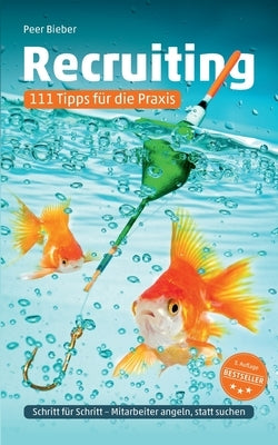 Recruiting: 111 Tipps für die Praxis: Mitarbeiter-Recruiting - Schritt für Schritt (3. Auflage) by Bieber, Peer