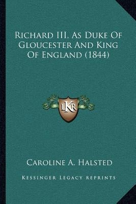 Richard III, as Duke of Gloucester and King of England (1844) by Halsted, Caroline A.