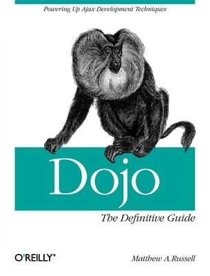 Dojo: The Definitive Guide: The Definitive Guide by Russell, Matthew A.