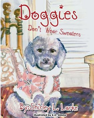 Doggies Don't Wear Sweaters by Larke, Shirley L.