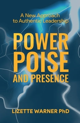 Power, Poise, and Presence: A New Approach to Authentic Leadership by Warner, Lizette
