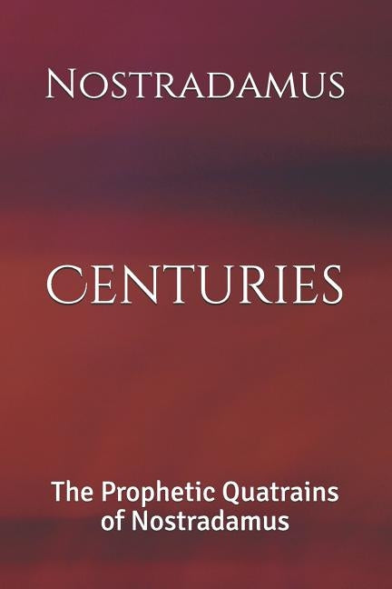Centuries: The Prophetic Quatrains of Nostradamus by Logan, Dennis
