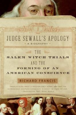 Judge Sewall's Apology: The Salem Witch Trials and the Forming of an American Conscience by Francis, Richard