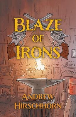 Blaze of Irons by Hirschhorn, Andrew