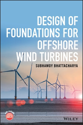 Design of Foundations for Offshore Wind Turbines by Bhattacharya, Subhamoy