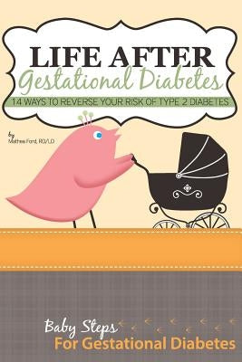 Life After Gestational Diabetes: 14 Ways To Reverse Your Risk Of Type 2 Diabetes by Ford, Mathea