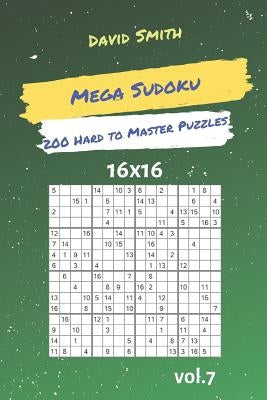 Mega Sudoku - 200 Hard to Master Puzzles 16x16 Vol.7 by Smith, David