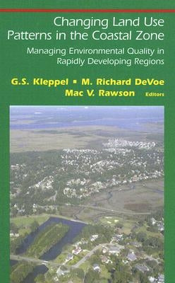 Changing Land Use Patterns in the Coastal Zone: Managing Environmental Quality in Rapidly Developing Regions by Kleppel, G. S.