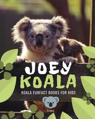 Joey Koala: Koala funfact books for kids by Doris, Kj