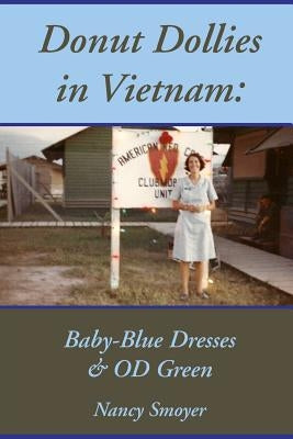 Donut Dollies in Vietnam: Baby-Blue Dresses and OD Green by Smoyer, Nancy