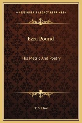 Ezra Pound: His Metric and Poetry by Eliot, T. S.
