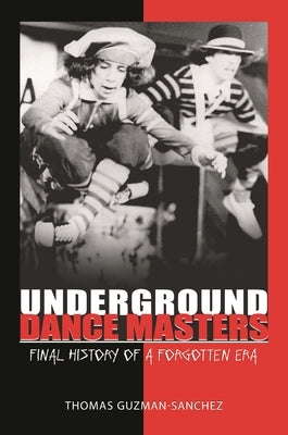 Underground Dance Masters: Final History of a Forgotten Era by Guzman-Sanchez, Thomas