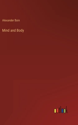 Mind and Body by Bain, Alexander