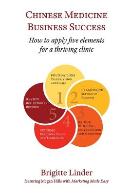 Chinese Medicine Business Success: How to apply five elements for a thriving clinic by Linder, Brigitte