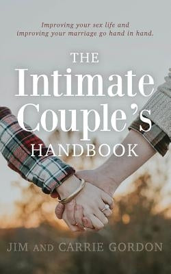 The Intimate Couple's Handbook: Improving Your Sex Life and Improving Your Marriage Go Hand in Hand by Gordon, Carrie