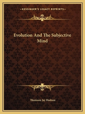 Evolution and the Subjective Mind by Hudson, Thomson Jay