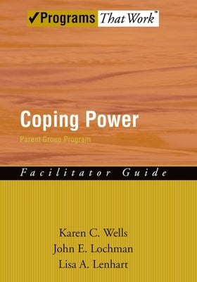 Coping Power: Parent Group Facilitator's Guide by Wells, Karen