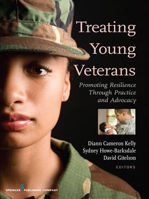 Treating Young Veterans: Promoting Resilience Through Practice and Advocacy by Kelly, Diann