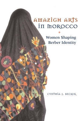 Amazigh Arts in Morocco: Women Shaping Berber Identity by Becker, Cynthia