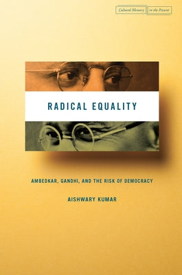 Radical Equality: Ambedkar, Gandhi, and the Risk of Democracy by Kumar, Aishwary
