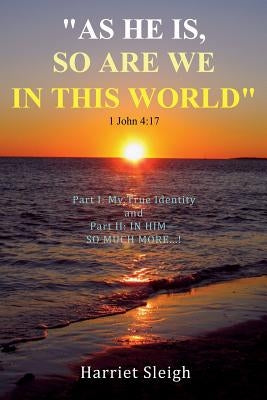 As He Is So Are We In This World 1 John 4: 17 by Sleigh, Harriet