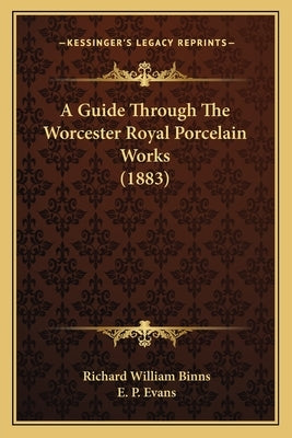 A Guide Through The Worcester Royal Porcelain Works (1883) by Binns, Richard William