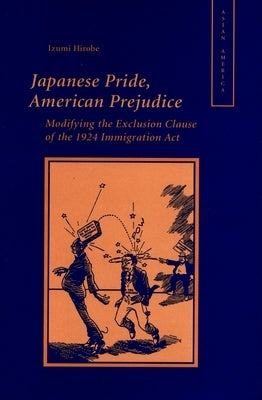 Japanese Pride, American Prejudice: Modifying the Exclusion Clause of the 1924 Immigration Law by Hirobe, Izumi