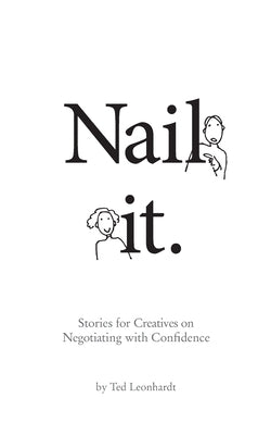 Nail it.: Stories for Designers on Negotiating with Confidence by Leonhardt, Ted