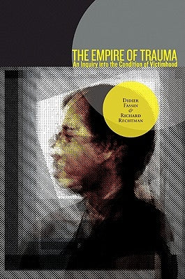 The Empire of Trauma: An Inquiry Into the Condition of Victimhood by Fassin, Didier