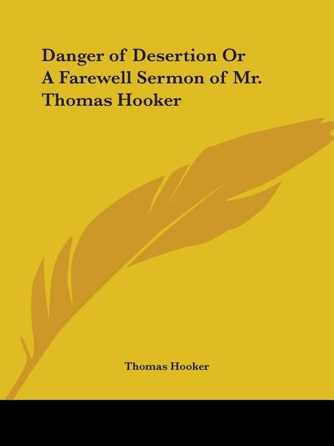 Danger of Desertion Or A Farewell Sermon of Mr. Thomas Hooker by Hooker, Thomas