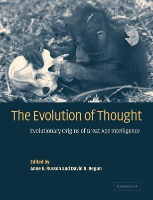The Evolution of Thought: Evolutionary Origins of Great Ape Intelligence by Russon, Anne E.