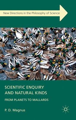Scientific Enquiry and Natural Kinds: From Planets to Mallards by Magnus, P.