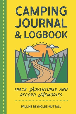 Camping Journal & Logbook: Track Adventures and Record Memories by Reynolds-Nuttall, Pauline