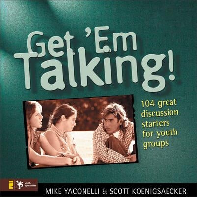 Get 'em Talking: 104 Discussion Starters for Youth Groups by Yaconelli, Mike