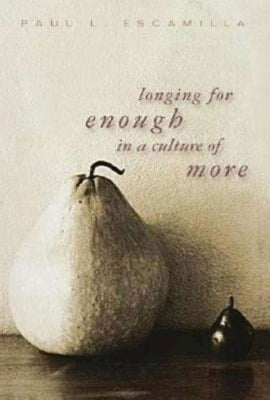 Longing for Enough in a Culture of More by Escamilla, Paul L.