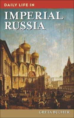 Daily Life in Imperial Russia by Bucher, Greta