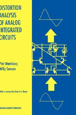 Distortion Analysis of Analog Integrated Circuits by Wambacq, Piet