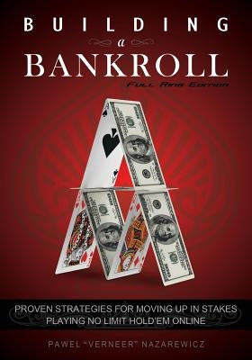 Building a Bankroll Full Ring Edition: Proven strategies for moving up in stakes playing no limit hold'em online. by Nazarewicz, Pawel