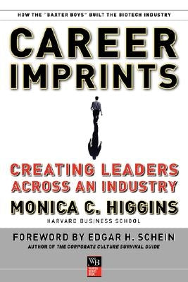 Career Imprints: Creating Leaders Across an Industry by Higgins, Monica C.