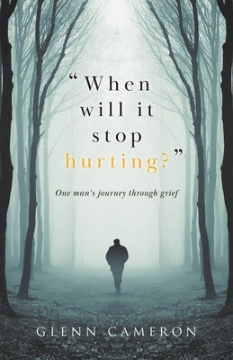 When will it stop hurting?: One man's journey through grief by Cameron, Glenn