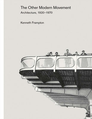 The Other Modern Movement: Architecture, 1920-1970 by Frampton, Kenneth