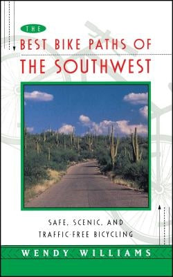 The Best Bike Paths of the Southwest: Safe, Scenic, and Traffic-Free Bicycling by Williams, Wendy