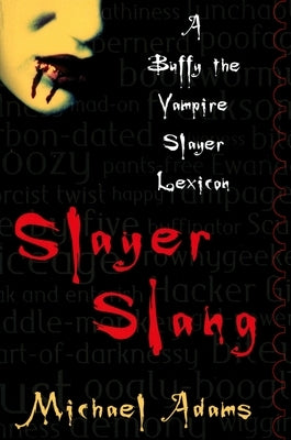 Slayer Slang: A Buffy the Vampire Slayer Lexicon by Adams, Michael