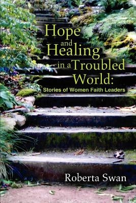 Hope and Healing in a Troubled World: Stories of Women Faith Leaders by Swan, Roberta