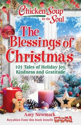 Chicken Soup for the Soul: The Blessings of Christmas: 101 Tales of Holiday Joy, Kindness and Gratitude by Newmark, Amy