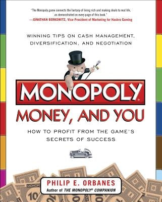 Monopoly, Money, and You: How to Profit from the Game's Secrets of Success by Orbanes, Philip