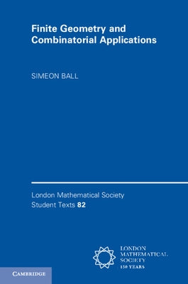 Finite Geometry and Combinatorial Applications by Ball, Simeon